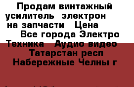 Продам винтажный усилитель “электрон-104“ на запчасти › Цена ­ 1 500 - Все города Электро-Техника » Аудио-видео   . Татарстан респ.,Набережные Челны г.